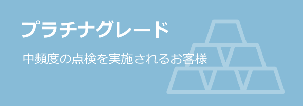 プラチナグレード 中程度の点検を実施されるお客様